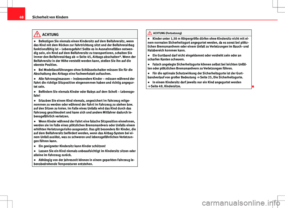 Seat Altea Freetrack 2013  Betriebsanleitung (in German) 48Sicherheit von Kindern
ACHTUNG
● Befestigen Sie niemals einen Kindersitz auf dem Beifahrersitz, wenn
das Kind mit dem Rücken zur Fahrtrichtung sitzt und der Beifahrerairbag
funktionsfähig ist �