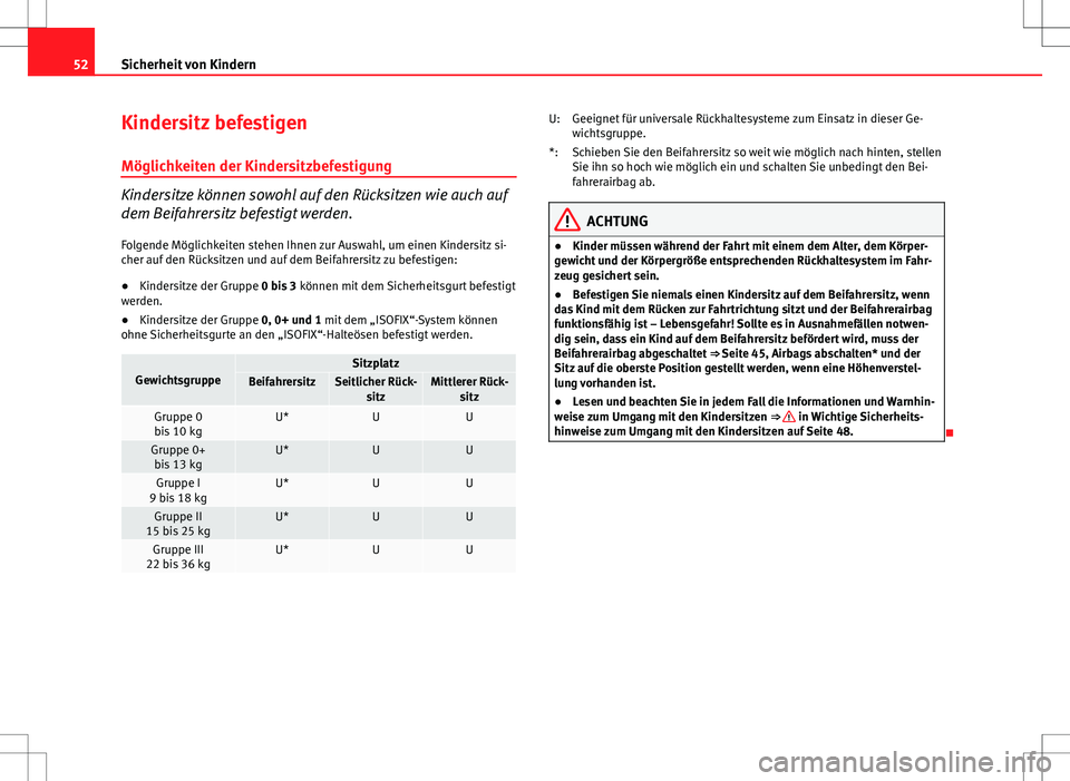 Seat Altea Freetrack 2013  Betriebsanleitung (in German) 52Sicherheit von Kindern
Kindersitz befestigen
Möglichkeiten der Kindersitzbefestigung
Kindersitze können sowohl auf den Rücksitzen wie auch auf
dem Beifahrersitz befestigt werden.
Folgende Möglic