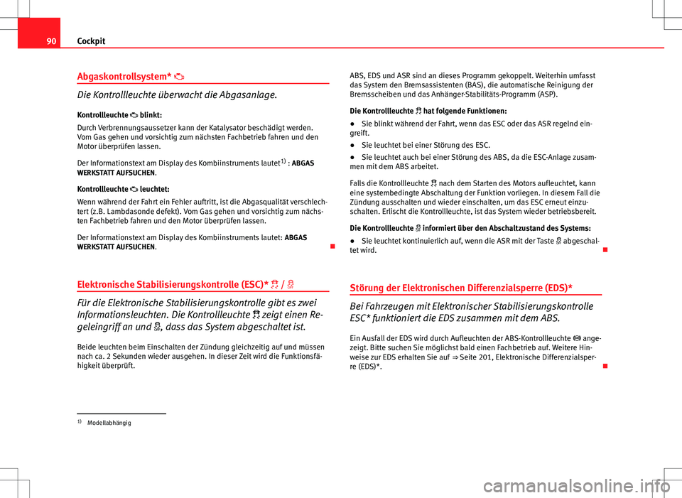 Seat Altea Freetrack 2013 Betriebsanleitung (in German) 90Cockpit
Abgaskontrollsystem*
Die Kontrollleuchte überwacht die Abgasanlage.
Kontrollleuchte blinkt:
Durch Verbrennungsaussetzer kann der Katalysator beschädigt werden.
Vom Gas gehen und v Seat Altea Freetrack 2013 Betriebsanleitung (in German) 90Cockpit
Abgaskontrollsystem*
Die Kontrollleuchte überwacht die Abgasanlage.
Kontrollleuchte blinkt:
Durch Verbrennungsaussetzer kann der Katalysator beschädigt werden.
Vom Gas gehen und v