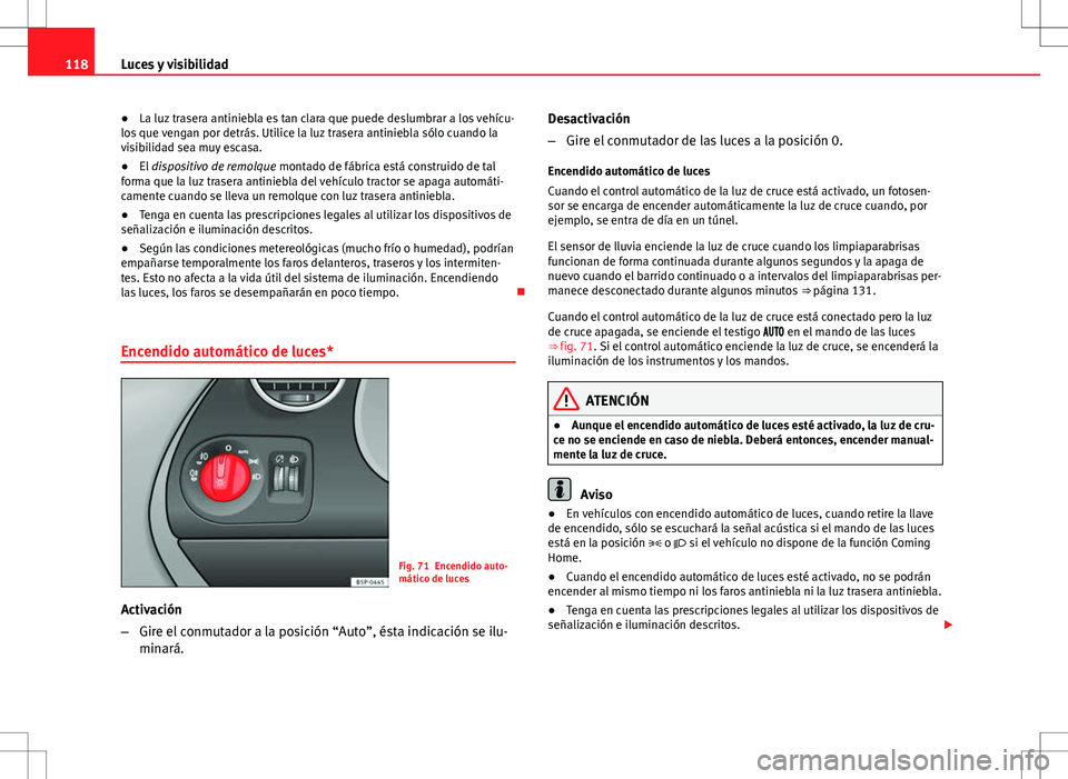 Seat Altea Freetrack 2013 Manual del propietario (in Spanish) 118Luces y visibilidad
● La luz trasera antiniebla es tan clara que puede deslumbrar a los vehícu-
los que vengan por detrás. Utilice la luz trasera antiniebla sólo cuando la
visibilidad sea muy Seat Altea Freetrack 2013 Manual del propietario (in Spanish) 118Luces y visibilidad
● La luz trasera antiniebla es tan clara que puede deslumbrar a los vehícu-
los que vengan por detrás. Utilice la luz trasera antiniebla sólo cuando la
visibilidad sea muy