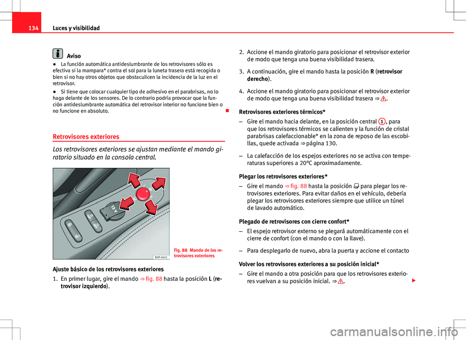 Seat Altea Freetrack 2013 Manual del propietario (in Spanish) 134Luces y visibilidad
Aviso
● La función automática antideslumbrante de los retrovisores sólo es
efectiva si la mampara* contra el sol para la luneta trasera está recogida o
bien si no hay otro Seat Altea Freetrack 2013 Manual del propietario (in Spanish) 134Luces y visibilidad
Aviso
● La función automática antideslumbrante de los retrovisores sólo es
efectiva si la mampara* contra el sol para la luneta trasera está recogida o
bien si no hay otro