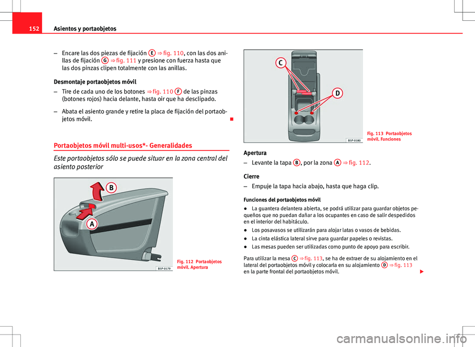 Seat Altea Freetrack 2013 Manual del propietario (in Spanish) 152Asientos y portaobjetos
–Encare las dos piezas de fijación E
⇒ fig. 110, con las dos ani-
llas de fijación G ⇒ fig. 111 y presione con fuerza hasta que
las dos pinzas clipen totalmen Seat Altea Freetrack 2013 Manual del propietario (in Spanish) 152Asientos y portaobjetos
–Encare las dos piezas de fijación E
⇒ fig. 110, con las dos ani-
llas de fijación G ⇒ fig. 111 y presione con fuerza hasta que
las dos pinzas clipen totalmen