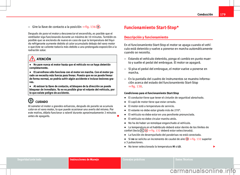 Seat Altea Freetrack 2013 Manual del propietario (in Spanish) 179
Conducción
– Gire la llave de contacto a la posición ⇒ fig. 136 0
.
Después de parar el motor y desconectar el encendido, es posible que el
ventilador siga funcionando durante un máximo Seat Altea Freetrack 2013 Manual del propietario (in Spanish) 179
Conducción
– Gire la llave de contacto a la posición ⇒ fig. 136 0
.
Después de parar el motor y desconectar el encendido, es posible que el
ventilador siga funcionando durante un máximo