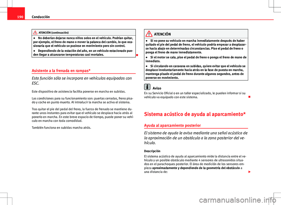 Seat Altea Freetrack 2013 Manual del propietario (in Spanish) 190Conducción
ATENCIÓN (continuación)
● No deberían dejarse nunca niños solos en el vehículo. Podrían quitar,
por ejemplo, el freno de mano o mover la palanca del cambio, lo que oca-
sionarí Seat Altea Freetrack 2013 Manual del propietario (in Spanish) 190Conducción
ATENCIÓN (continuación)
● No deberían dejarse nunca niños solos en el vehículo. Podrían quitar,
por ejemplo, el freno de mano o mover la palanca del cambio, lo que oca-
sionarí