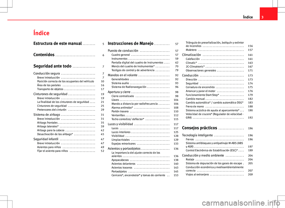 Seat Altea Freetrack 2013  Manual del propietario (in Spanish) Índice
Estructura de este manual . . . . . . . . . 5
Contenidos  . . . . . . . . . . . . . . . . . . . . . . . . . . . . 6
Seguridad ante todo  . . . . . . . . . . . . . . . . 7
Conducción segura  .