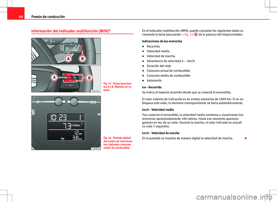 Seat Altea Freetrack 2013 Manual del propietario (in Spanish) 66Puesto de conducción
Información del indicador multifunción (MFA)*
Fig. 42 Teclas basculan-
tes A y B. Mandos en vo-
lante.
Fig. 43 Pantalla digital
del cuadro de instrumen-
tos: indicador consum Seat Altea Freetrack 2013 Manual del propietario (in Spanish) 66Puesto de conducción
Información del indicador multifunción (MFA)*
Fig. 42 Teclas basculan-
tes A y B. Mandos en vo-
lante.
Fig. 43 Pantalla digital
del cuadro de instrumen-
tos: indicador consum