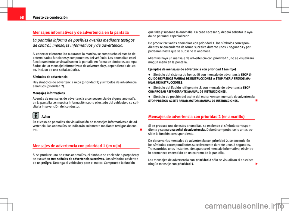 Seat Altea Freetrack 2013 Manual del propietario (in Spanish) 68Puesto de conducción
Mensajes informativos y de advertencia en la pantalla
La pantalla informa de posibles averías mediante testigos
de control, mensajes informativos y de advertencia.
Al conectar Seat Altea Freetrack 2013 Manual del propietario (in Spanish) 68Puesto de conducción
Mensajes informativos y de advertencia en la pantalla
La pantalla informa de posibles averías mediante testigos
de control, mensajes informativos y de advertencia.
Al conectar