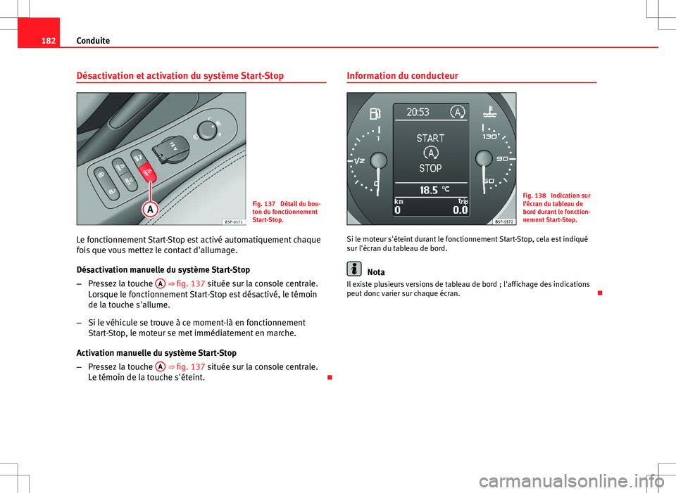Seat Altea Freetrack 2013 Manuel du propriétaire (in French) 182Conduite
Désactivation et activation du système Start-Stop
Fig. 137 Détail du bou-
ton du fonctionnement
Start-Stop.
Le fonctionnement Start-Stop est activé automatiquement chaque
fois que vou Seat Altea Freetrack 2013 Manuel du propriétaire (in French) 182Conduite
Désactivation et activation du système Start-Stop
Fig. 137 Détail du bou-
ton du fonctionnement
Start-Stop.
Le fonctionnement Start-Stop est activé automatiquement chaque
fois que vou