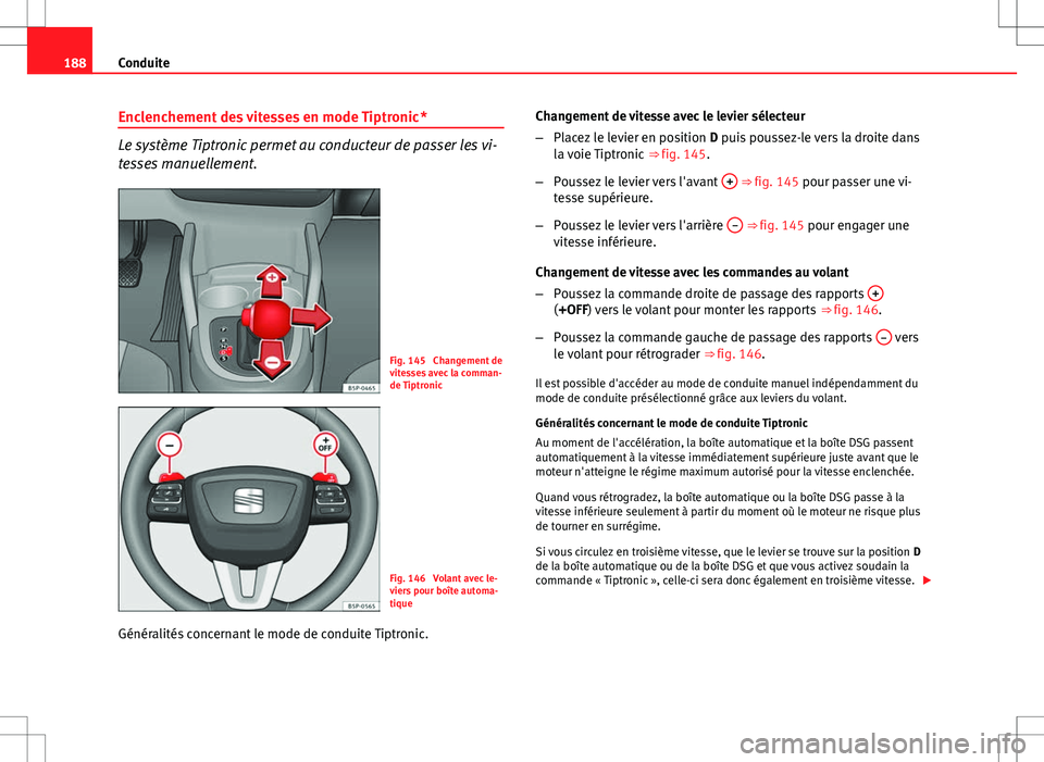 Seat Altea Freetrack 2013 Manuel du propriétaire (in French) 188Conduite
Enclenchement des vitesses en mode Tiptronic *
Le système Tiptronic permet au conducteur de passer les vi-
tesses manuellement.
Fig. 145 Changement de
vitesses avec la comman-
de Tiptron Seat Altea Freetrack 2013 Manuel du propriétaire (in French) 188Conduite
Enclenchement des vitesses en mode Tiptronic *
Le système Tiptronic permet au conducteur de passer les vi-
tesses manuellement.
Fig. 145 Changement de
vitesses avec la comman-
de Tiptron