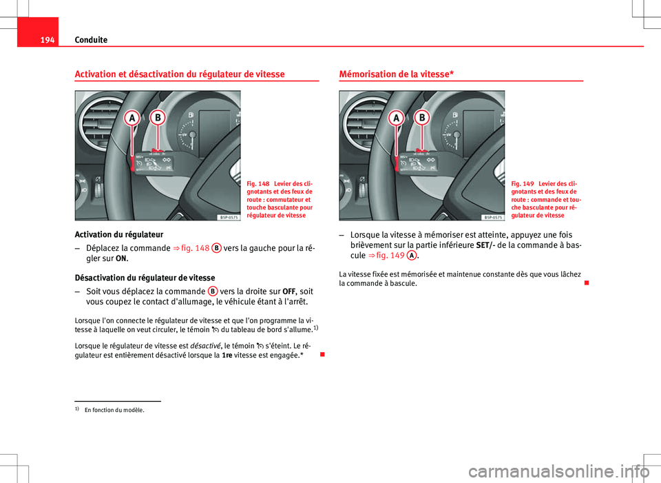 Seat Altea Freetrack 2013 Manuel du propriétaire (in French) 194Conduite
Activation et désactivation du régulateur de vitesse
Fig. 148 Levier des cli-
gnotants et des feux de
route : commutateur et
touche basculante pour
régulateur de vitesse
Activation du Seat Altea Freetrack 2013 Manuel du propriétaire (in French) 194Conduite
Activation et désactivation du régulateur de vitesse
Fig. 148 Levier des cli-
gnotants et des feux de
route : commutateur et
touche basculante pour
régulateur de vitesse
Activation du