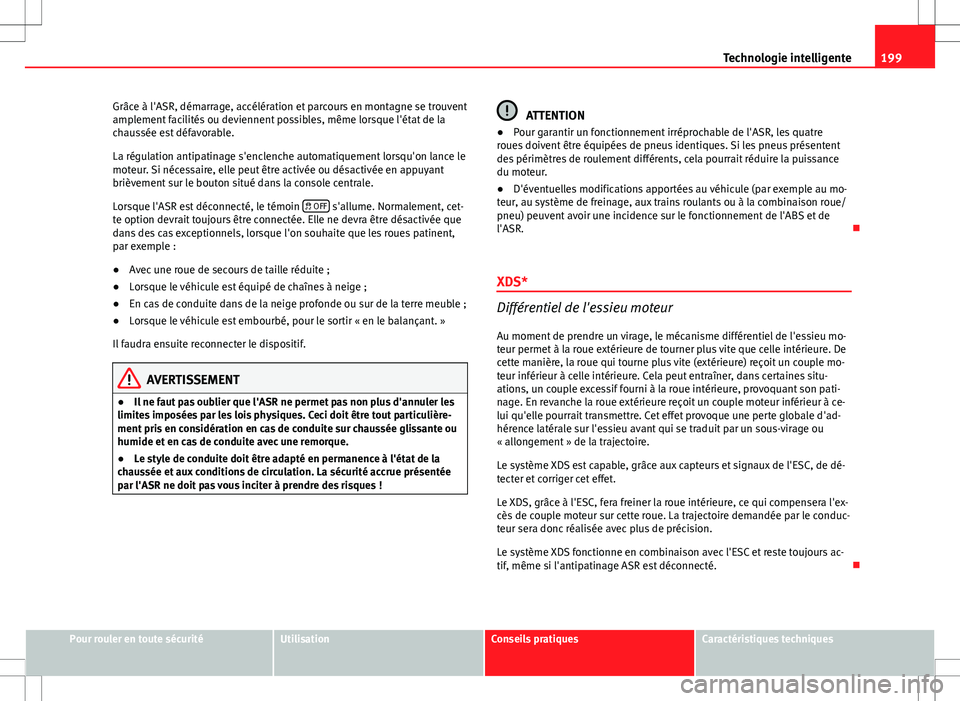 Seat Altea Freetrack 2013 Manuel du propriétaire (in French) 199
Technologie intelligente
Grâce à l'ASR, démarrage, accélération et parcours en montagne se trouvent
amplement facilités ou deviennent possibles, même lorsque l'état de la
chaussée Seat Altea Freetrack 2013 Manuel du propriétaire (in French) 199
Technologie intelligente
Grâce à l'ASR, démarrage, accélération et parcours en montagne se trouvent
amplement facilités ou deviennent possibles, même lorsque l'état de la
chaussée