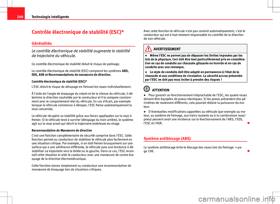 Seat Altea Freetrack 2013 Manuel du propriétaire (in French) 200Technologie intelligente
Contrôle électronique de stabilité (ESC)*
Généralités
Le contrôle électronique de stabilité augmente la stabilité
de trajectoire du véhicule.
Ce contrôle élect Seat Altea Freetrack 2013 Manuel du propriétaire (in French) 200Technologie intelligente
Contrôle électronique de stabilité (ESC)*
Généralités
Le contrôle électronique de stabilité augmente la stabilité
de trajectoire du véhicule.
Ce contrôle élect