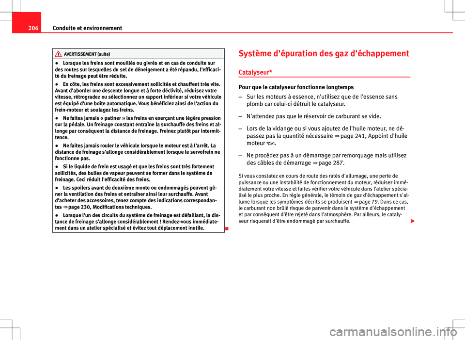 Seat Altea Freetrack 2013 Manuel du propriétaire (in French) 206Conduite et environnement
AVERTISSEMENT (suite)
● Lorsque les freins sont mouillés ou givrés et en cas de conduite sur
des routes sur lesquelles du sel de déneigement a été répandu, l'e Seat Altea Freetrack 2013 Manuel du propriétaire (in French) 206Conduite et environnement
AVERTISSEMENT (suite)
● Lorsque les freins sont mouillés ou givrés et en cas de conduite sur
des routes sur lesquelles du sel de déneigement a été répandu, l'e