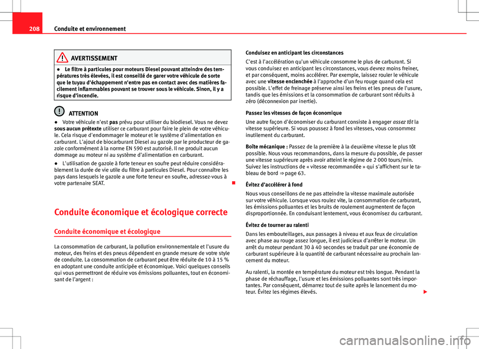Seat Altea Freetrack 2013 Manuel du propriétaire (in French) 208Conduite et environnement
AVERTISSEMENT
● Le filtre à particules pour moteurs Diesel pouvant atteindre des tem-
pératures très élevées, il est conseillé de garer votre véhicule de sorte
qu Seat Altea Freetrack 2013 Manuel du propriétaire (in French) 208Conduite et environnement
AVERTISSEMENT
● Le filtre à particules pour moteurs Diesel pouvant atteindre des tem-
pératures très élevées, il est conseillé de garer votre véhicule de sorte
qu