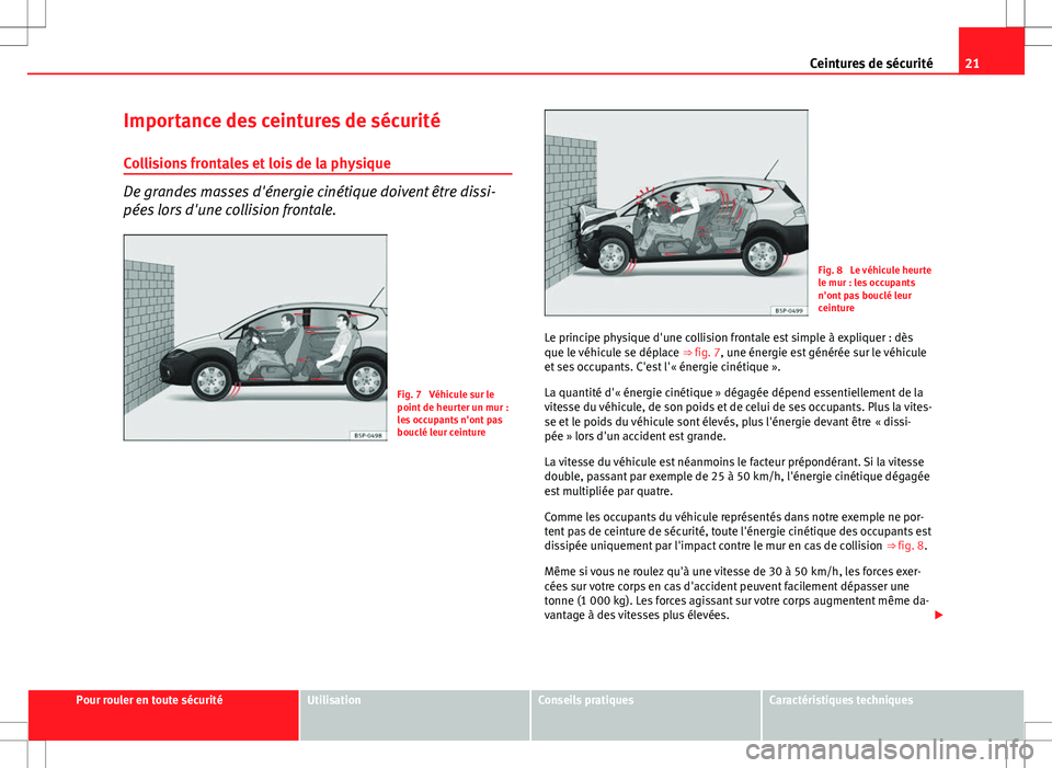 Seat Altea Freetrack 2013  Manuel du propriétaire (in French)  21
Ceintures de sécurité
Importance des ceintures de sécurité Collisions frontales et lois de la physique
De grandes masses d'énergie cinétique doivent être dissi-
pées lors d'une coll