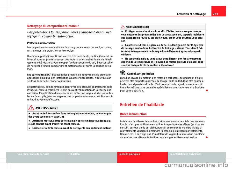 Seat Altea Freetrack 2013 Manuel du propriétaire (in French) 223
Entretien et nettoyage
Nettoyage du compartiment-moteur
Des précautions toutes particulières s'imposent lors du net-
toyage du compartiment-moteur.
Protection anticorrosion
Le compartiment-m Seat Altea Freetrack 2013 Manuel du propriétaire (in French) 223
Entretien et nettoyage
Nettoyage du compartiment-moteur
Des précautions toutes particulières s'imposent lors du net-
toyage du compartiment-moteur.
Protection anticorrosion
Le compartiment-m