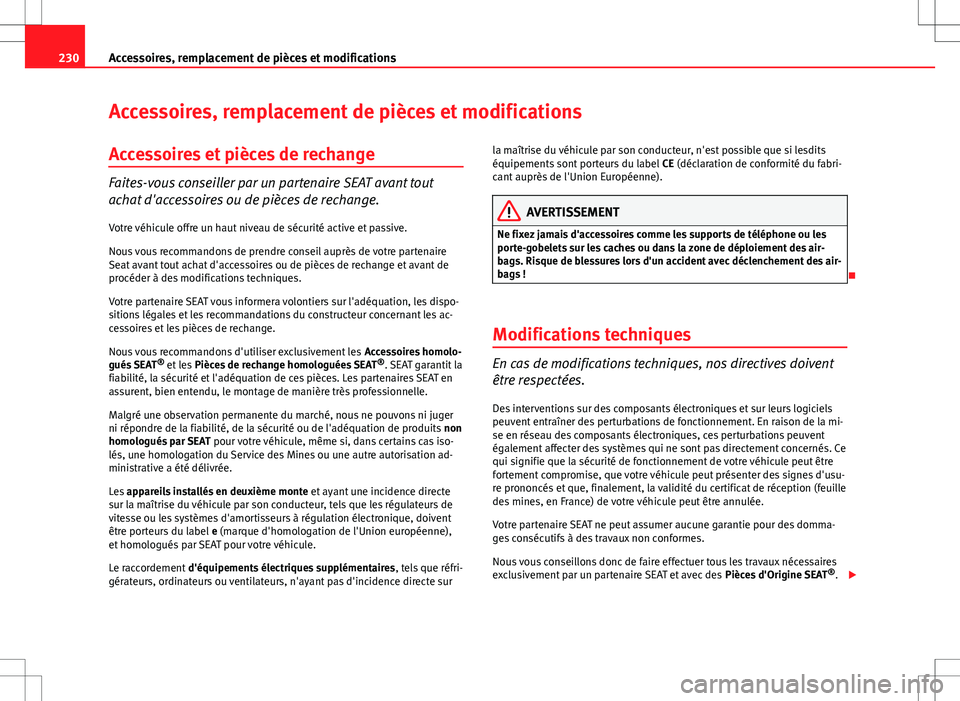 Seat Altea Freetrack 2013  Manuel du propriétaire (in French)  230Accessoires, remplacement de pièces et modifications
Accessoires, remplacement de pièces et modifications
Accessoires et pièces de rechange
Faites-vous conseiller par un partenaire SEAT avant to