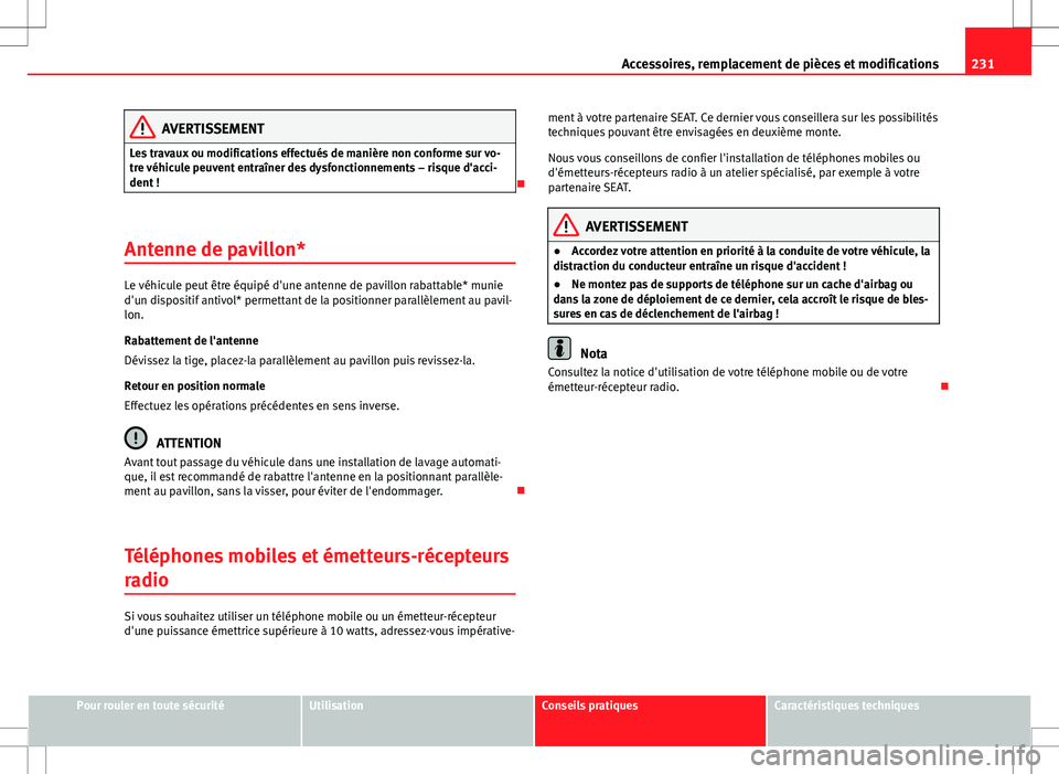 Seat Altea Freetrack 2013  Manuel du propriétaire (in French)  231
Accessoires, remplacement de pièces et modifications
AVERTISSEMENT
Les travaux ou modifications effectués de manière non conforme sur vo-
tre véhicule peuvent entraîner des dysfonctionnements
