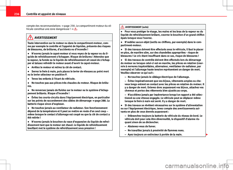 Seat Altea Freetrack 2013  Manuel du propriétaire (in French)  236Contrôle et appoint de niveaux
compte des recommandations  ⇒ page 230. Le compartiment-moteur du vé-
hicule constitue une zone dangereuse !  ⇒ 
.
AVERTISSEMENT
Toute intervention sur le m