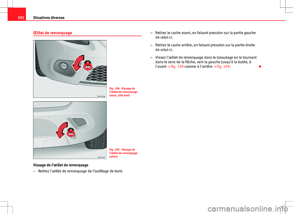 Seat Altea Freetrack 2013  Manuel du propriétaire (in French)  292Situations diverses
Œillet de remorquage
Fig. 198  Vissage de
l'œillet de remorquage
avant, côté droit
Fig. 199  Vissage de
l'œillet de remorquage
arrière
Vissage de l'œillet de 