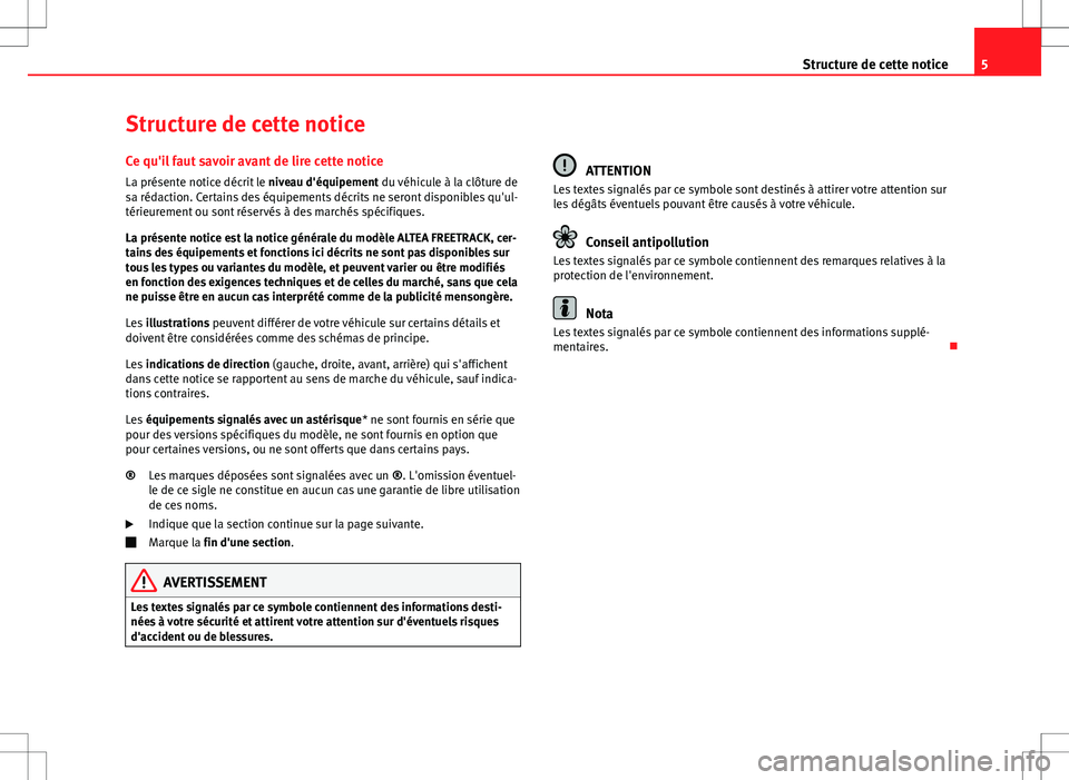 Seat Altea Freetrack 2013 Manuel du propriétaire (in French) 5
Structure de cette notice
Structure de cette notice Ce qu'il faut savoir avant de lire cette notice
La présente notice décrit le niveau d'équipement du véhicule à la clôture de
sa ré Seat Altea Freetrack 2013 Manuel du propriétaire (in French) 5
Structure de cette notice
Structure de cette notice Ce qu'il faut savoir avant de lire cette notice
La présente notice décrit le niveau d'équipement du véhicule à la clôture de
sa ré