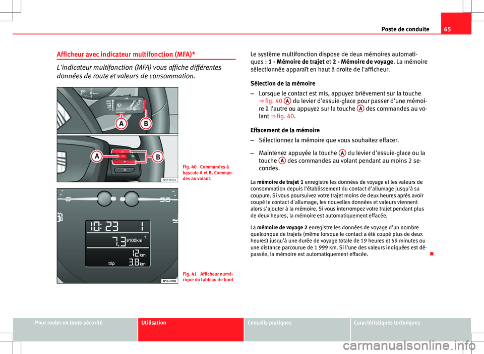 Seat Altea Freetrack 2013 Manuel du propriétaire (in French) 65
Poste de conduite
Afficheur avec indicateur multifonction (MFA)*
L'indicateur multifonction (MFA) vous affiche différentes
données de route et valeurs de consommation.
Fig. 40 Commandes à
b Seat Altea Freetrack 2013 Manuel du propriétaire (in French) 65
Poste de conduite
Afficheur avec indicateur multifonction (MFA)*
L'indicateur multifonction (MFA) vous affiche différentes
données de route et valeurs de consommation.
Fig. 40 Commandes à
b