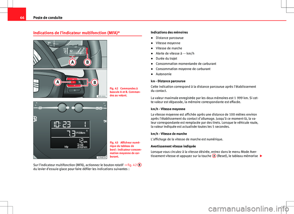 Seat Altea Freetrack 2013 Manuel du propriétaire (in French) 66Poste de conduite
Indications de l'indicateur multifonction (MFA)*
Fig. 42 Commandes à
bascule A et B. Comman-
des au volant.
Fig. 43 Afficheur numé-
rique du tableau de
bord : indicateur co Seat Altea Freetrack 2013 Manuel du propriétaire (in French) 66Poste de conduite
Indications de l'indicateur multifonction (MFA)*
Fig. 42 Commandes à
bascule A et B. Comman-
des au volant.
Fig. 43 Afficheur numé-
rique du tableau de
bord : indicateur co