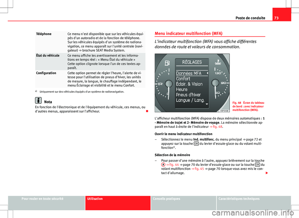 Seat Altea Freetrack 2013  Manuel du propriétaire (in French)  73
Poste de conduite
TéléphoneCe menu n'est disponible que sur les véhicules équi-
pés d'un autoradio et de la fonction de téléphone.
Sur les véhicules équipés d'un système de r