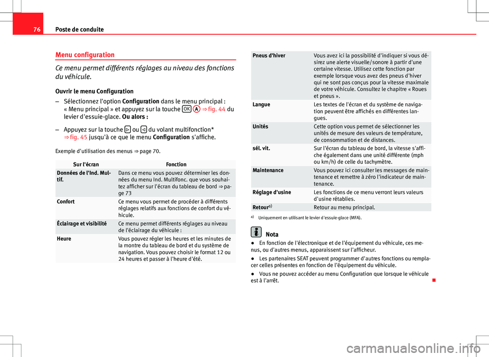 Seat Altea Freetrack 2013  Manuel du propriétaire (in French)  76Poste de conduite
Menu configuration
Ce menu permet différents réglages au niveau des fonctions
du véhicule.
Ouvrir le menu Configuration
– Sélectionnez l'option  Configuration dans le men