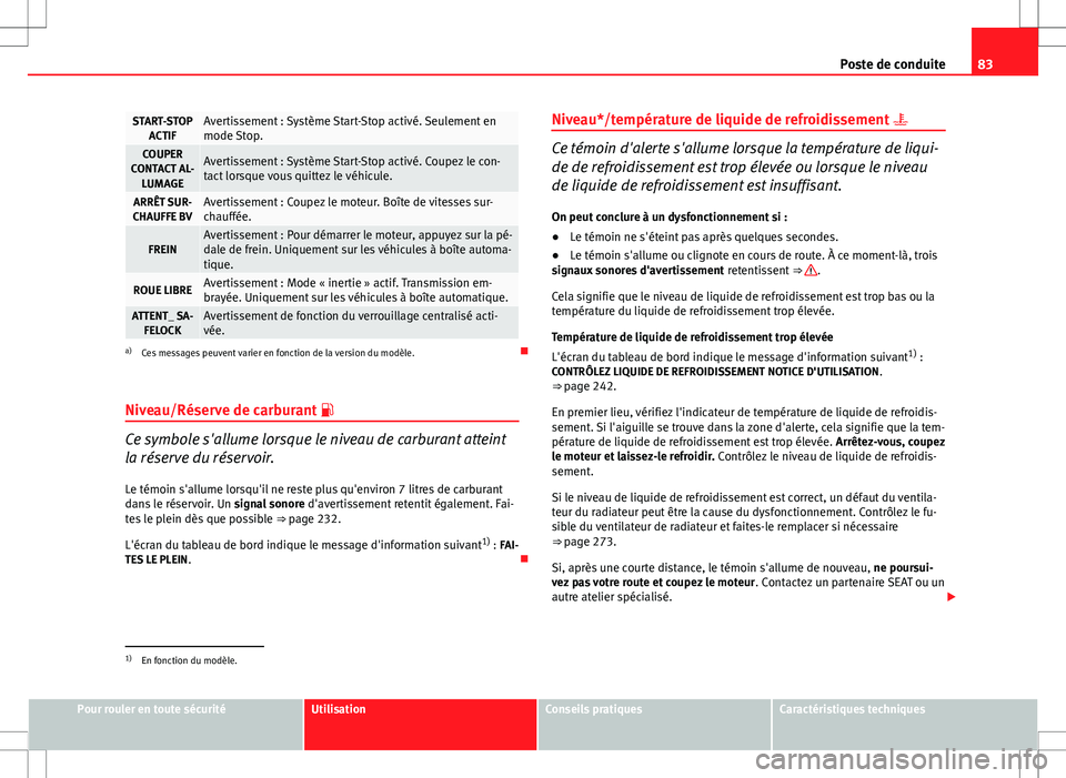 Seat Altea Freetrack 2013  Manuel du propriétaire (in French)  83
Poste de conduite
START-STOP
ACTIFAvertissement : Système Start-Stop activé. Seulement en
mode Stop.
COUPER
CONTACT AL- LUMAGEAvertissement : Système Start-Stop activé. Coupez le con-
tact lors