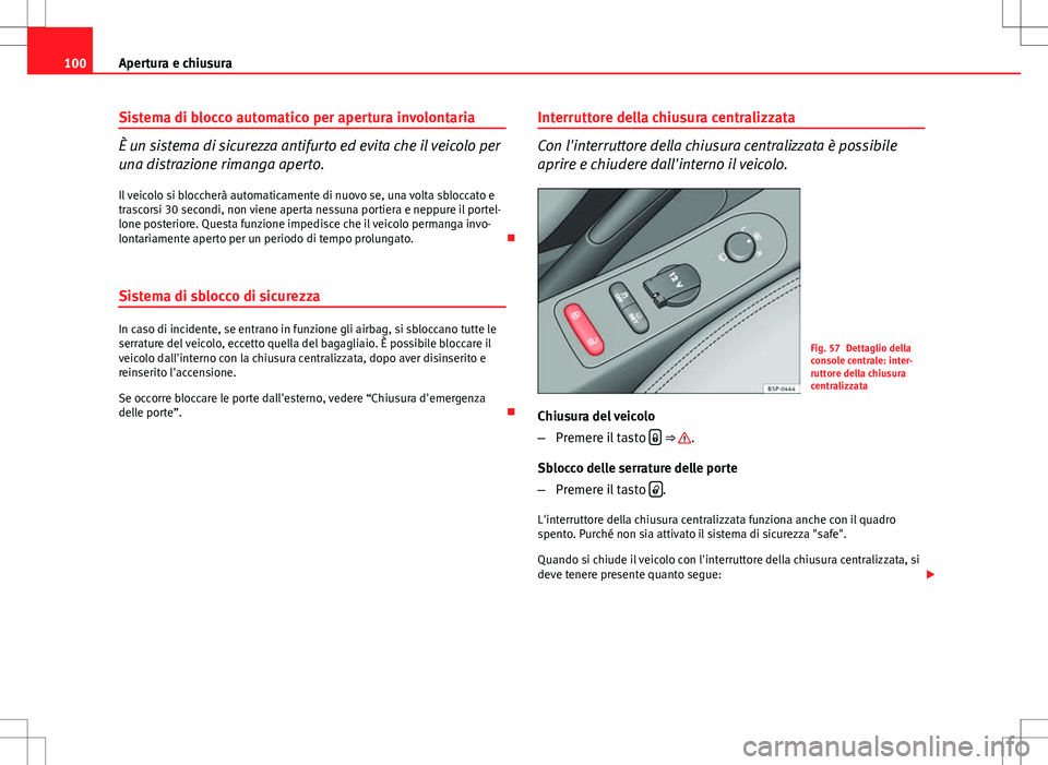 Seat Altea Freetrack 2013 Manuale del proprietario (in Italian) 100Apertura e chiusura
Sistema di blocco automatico per apertura involontaria
È un sistema di sicurezza antifurto ed evita che il veicolo per
una distrazione rimanga aperto.
Il veicolo si bloccherà Seat Altea Freetrack 2013 Manuale del proprietario (in Italian) 100Apertura e chiusura
Sistema di blocco automatico per apertura involontaria
È un sistema di sicurezza antifurto ed evita che il veicolo per
una distrazione rimanga aperto.
Il veicolo si bloccherà
