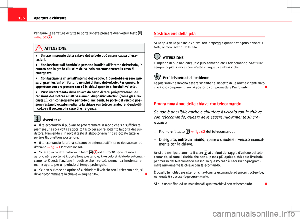 Seat Altea Freetrack 2013 Manuale del proprietario (in Italian) 106Apertura e chiusura
Per aprire le serrature di tutte le porte si deve premere due volte il tasto
⇒ fig. 62
1.
ATTENZIONE
● Un uso improprio della chiave del veicolo può essere causa di Seat Altea Freetrack 2013 Manuale del proprietario (in Italian) 106Apertura e chiusura
Per aprire le serrature di tutte le porte si deve premere due volte il tasto
⇒ fig. 62
1.
ATTENZIONE
● Un uso improprio della chiave del veicolo può essere causa di