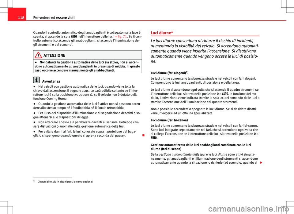 Seat Altea Freetrack 2013 Manuale del proprietario (in Italian) 118Per vedere ed essere visti
Quando il controllo automatico degli anabbaglianti è collegato ma la luce è
spenta, si accende la spia nell'interruttore delle luci ⇒ fig. 71. Se Seat Altea Freetrack 2013 Manuale del proprietario (in Italian) 118Per vedere ed essere visti
Quando il controllo automatico degli anabbaglianti è collegato ma la luce è
spenta, si accende la spia nell'interruttore delle luci ⇒ fig. 71. Se