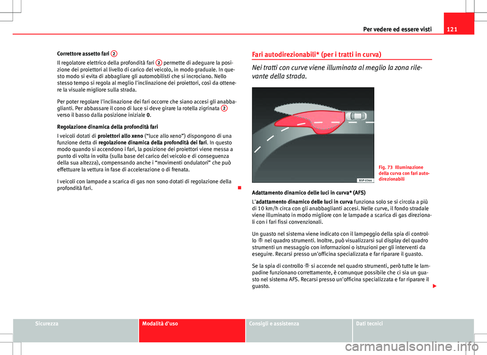 Seat Altea Freetrack 2013 Manuale del proprietario (in Italian) 121
Per vedere ed essere visti
Correttore assetto fari 2
Il regolatore elettrico della profondità fari 2 permette di adeguare la posi-
zione dei proiettori al livello di carico del veicolo, in modo Seat Altea Freetrack 2013 Manuale del proprietario (in Italian) 121
Per vedere ed essere visti
Correttore assetto fari 2
Il regolatore elettrico della profondità fari 2 permette di adeguare la posi-
zione dei proiettori al livello di carico del veicolo, in modo