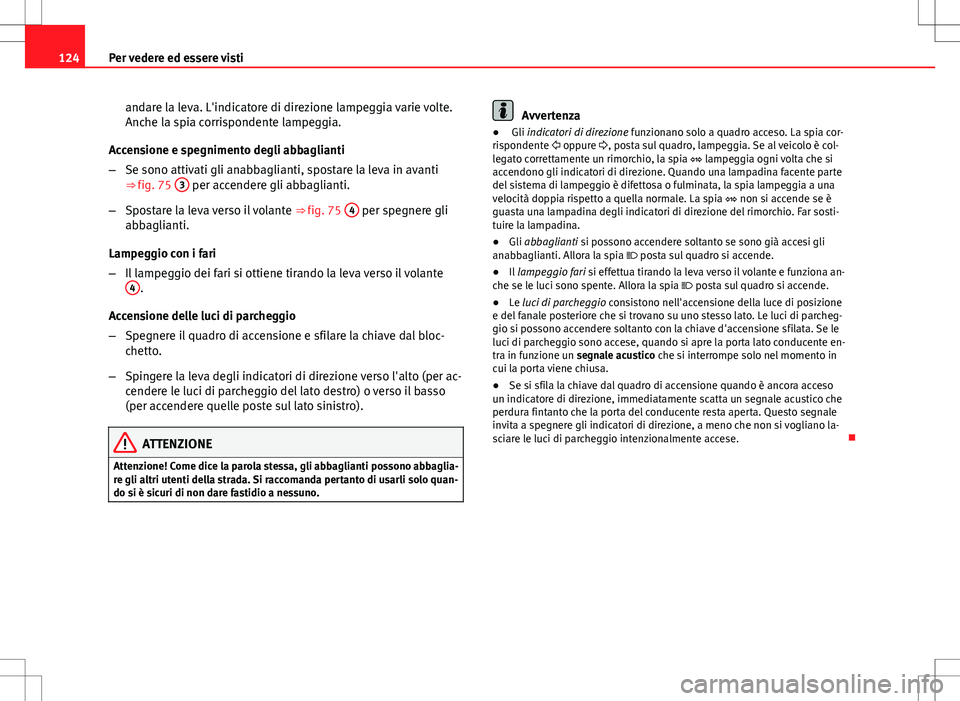 Seat Altea Freetrack 2013 Manuale del proprietario (in Italian) 124Per vedere ed essere visti
andare la leva. L'indicatore di direzione lampeggia varie volte.
Anche la spia corrispondente lampeggia.
Accensione e spegnimento degli abbaglianti
– Se sono attiva Seat Altea Freetrack 2013 Manuale del proprietario (in Italian) 124Per vedere ed essere visti
andare la leva. L'indicatore di direzione lampeggia varie volte.
Anche la spia corrispondente lampeggia.
Accensione e spegnimento degli abbaglianti
– Se sono attiva