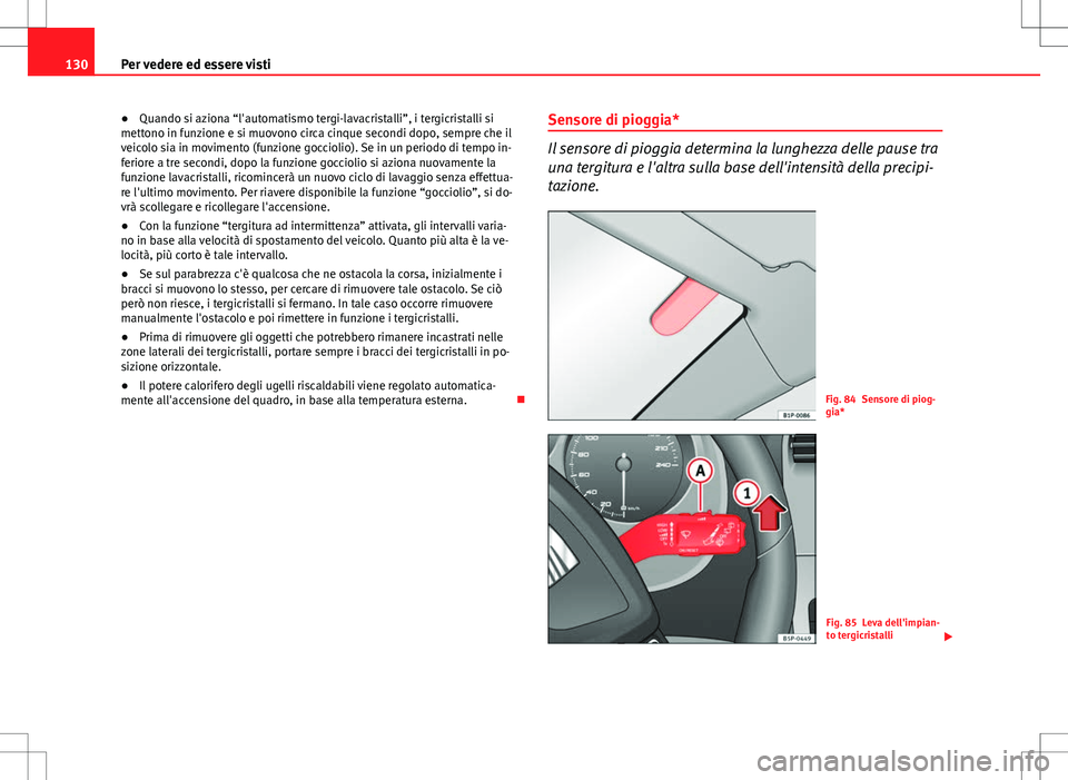 Seat Altea Freetrack 2013 Manuale del proprietario (in Italian) 130Per vedere ed essere visti
● Quando si aziona “l'automatismo tergi-lavacristalli”, i tergicristalli si
mettono in funzione e si muovono circa cinque secondi dopo, sempre che il
veicolo si Seat Altea Freetrack 2013 Manuale del proprietario (in Italian) 130Per vedere ed essere visti
● Quando si aziona “l'automatismo tergi-lavacristalli”, i tergicristalli si
mettono in funzione e si muovono circa cinque secondi dopo, sempre che il
veicolo si