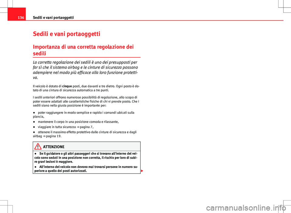 Seat Altea Freetrack 2013 Manuale del proprietario (in Italian) 136Sedili e vani portaoggetti
Sedili e vani portaoggetti
Importanza di una corretta regolazione dei
sedili
La corretta regolazione dei sedili è uno dei presupposti per
far sì che il sistema airbag e Seat Altea Freetrack 2013 Manuale del proprietario (in Italian) 136Sedili e vani portaoggetti
Sedili e vani portaoggetti
Importanza di una corretta regolazione dei
sedili
La corretta regolazione dei sedili è uno dei presupposti per
far sì che il sistema airbag e