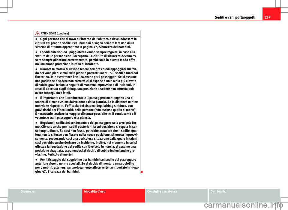 Seat Altea Freetrack 2013 Manuale del proprietario (in Italian) 137
Sedili e vani portaoggetti
ATTENZIONE (continua)
● Ogni persona che si trova all'interno dell'abitacolo deve indossare la
cintura del proprio sedile. Per i bambini bisogna sempre fare us Seat Altea Freetrack 2013 Manuale del proprietario (in Italian) 137
Sedili e vani portaoggetti
ATTENZIONE (continua)
● Ogni persona che si trova all'interno dell'abitacolo deve indossare la
cintura del proprio sedile. Per i bambini bisogna sempre fare us
