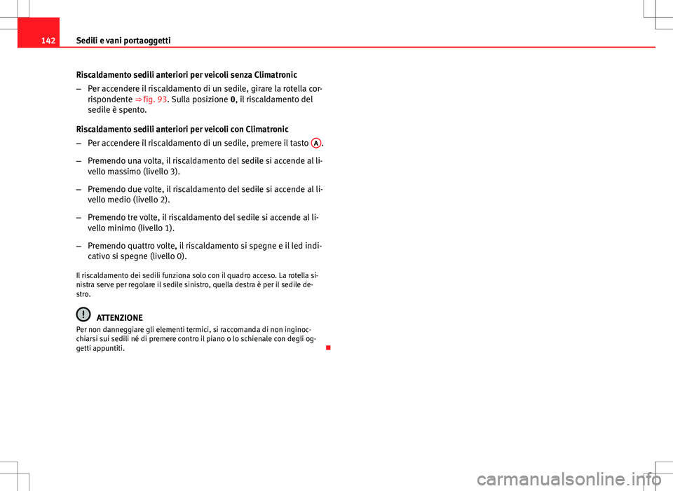 Seat Altea Freetrack 2013 Manuale del proprietario (in Italian) 142Sedili e vani portaoggetti
Riscaldamento sedili anteriori per veicoli senza Climatronic
–Per accendere il riscaldamento di un sedile, girare la rotella cor-
rispondente ⇒ fig. 93. Sulla posiz Seat Altea Freetrack 2013 Manuale del proprietario (in Italian) 142Sedili e vani portaoggetti
Riscaldamento sedili anteriori per veicoli senza Climatronic
–Per accendere il riscaldamento di un sedile, girare la rotella cor-
rispondente ⇒ fig. 93. Sulla posiz