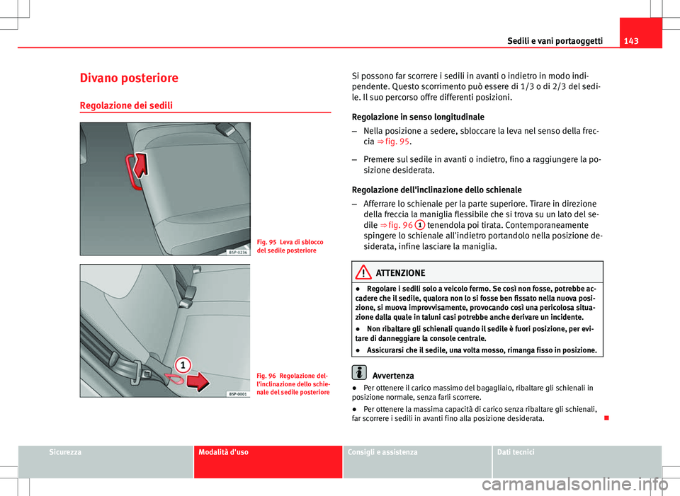Seat Altea Freetrack 2013 Manuale del proprietario (in Italian) 143
Sedili e vani portaoggetti
Divano posteriore Regolazione dei sedili
Fig. 95 Leva di sblocco
del sedile posteriore
Fig. 96 Regolazione del-
l'inclinazione dello schie-
nale del sedile posterior Seat Altea Freetrack 2013 Manuale del proprietario (in Italian) 143
Sedili e vani portaoggetti
Divano posteriore Regolazione dei sedili
Fig. 95 Leva di sblocco
del sedile posteriore
Fig. 96 Regolazione del-
l'inclinazione dello schie-
nale del sedile posterior