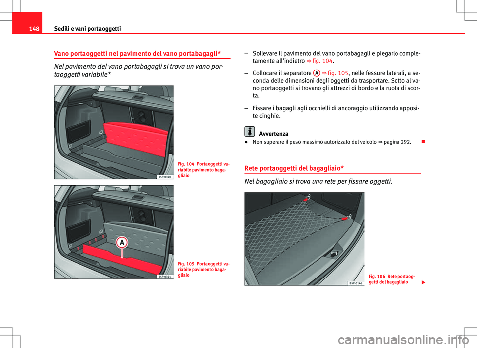 Seat Altea Freetrack 2013 Manuale del proprietario (in Italian) 148Sedili e vani portaoggetti
Vano portaoggetti nel pavimento del vano portabagagli*
Nel pavimento del vano portabagagli si trova un vano por-
taoggetti variabile*
Fig. 104 Portaoggetti va-
riabile pa Seat Altea Freetrack 2013 Manuale del proprietario (in Italian) 148Sedili e vani portaoggetti
Vano portaoggetti nel pavimento del vano portabagagli*
Nel pavimento del vano portabagagli si trova un vano por-
taoggetti variabile*
Fig. 104 Portaoggetti va-
riabile pa