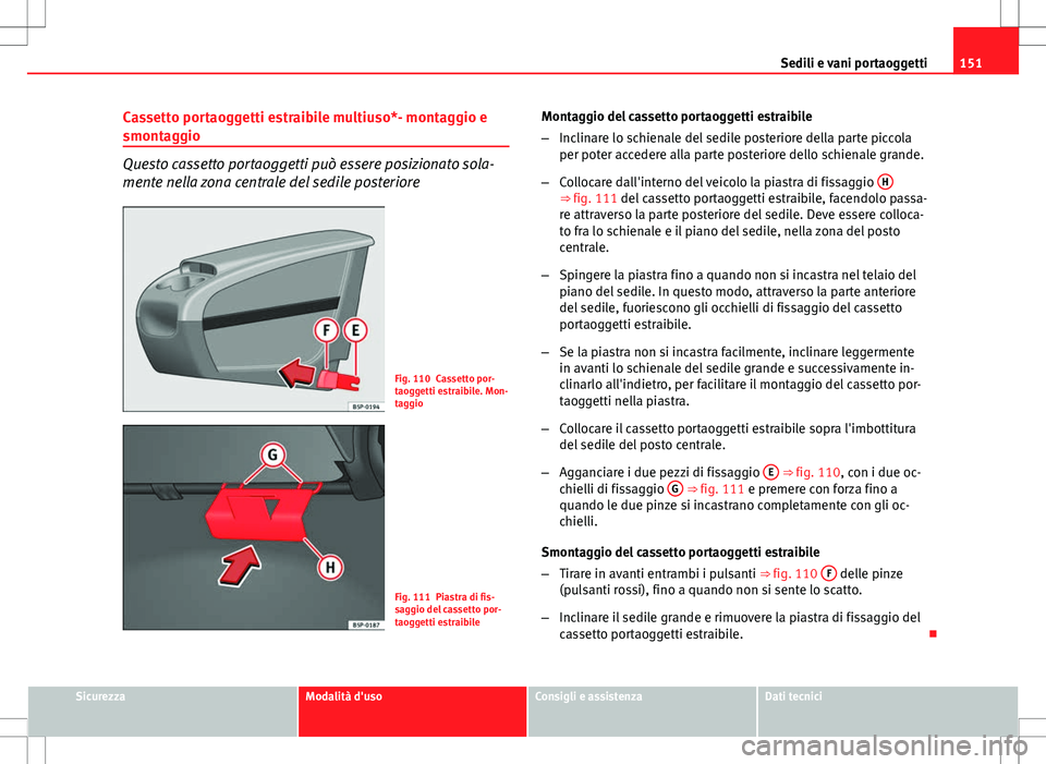 Seat Altea Freetrack 2013 Manuale del proprietario (in Italian) 151
Sedili e vani portaoggetti
Cassetto portaoggetti estraibile multiuso*- montaggio e
smontaggio
Questo cassetto portaoggetti può essere posizionato sola-
mente nella zona centrale del sedile poster Seat Altea Freetrack 2013 Manuale del proprietario (in Italian) 151
Sedili e vani portaoggetti
Cassetto portaoggetti estraibile multiuso*- montaggio e
smontaggio
Questo cassetto portaoggetti può essere posizionato sola-
mente nella zona centrale del sedile poster