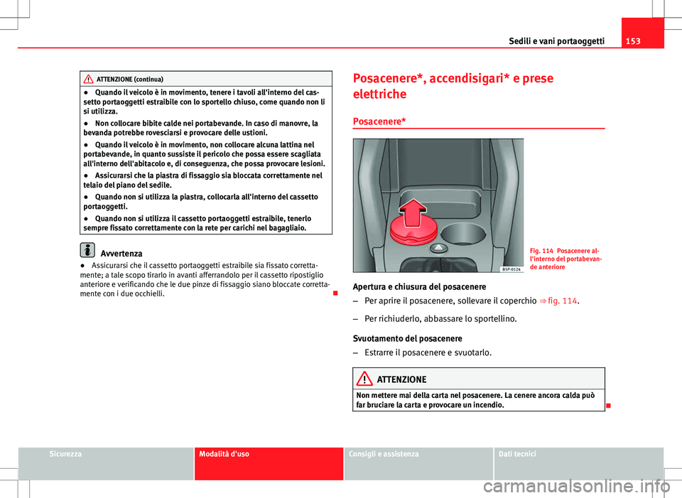 Seat Altea Freetrack 2013 Manuale del proprietario (in Italian) 153
Sedili e vani portaoggetti
ATTENZIONE (continua)
● Quando il veicolo è in movimento, tenere i tavoli all'interno del cas-
setto portaoggetti estraibile con lo sportello chiuso, come quando Seat Altea Freetrack 2013 Manuale del proprietario (in Italian) 153
Sedili e vani portaoggetti
ATTENZIONE (continua)
● Quando il veicolo è in movimento, tenere i tavoli all'interno del cas-
setto portaoggetti estraibile con lo sportello chiuso, come quando