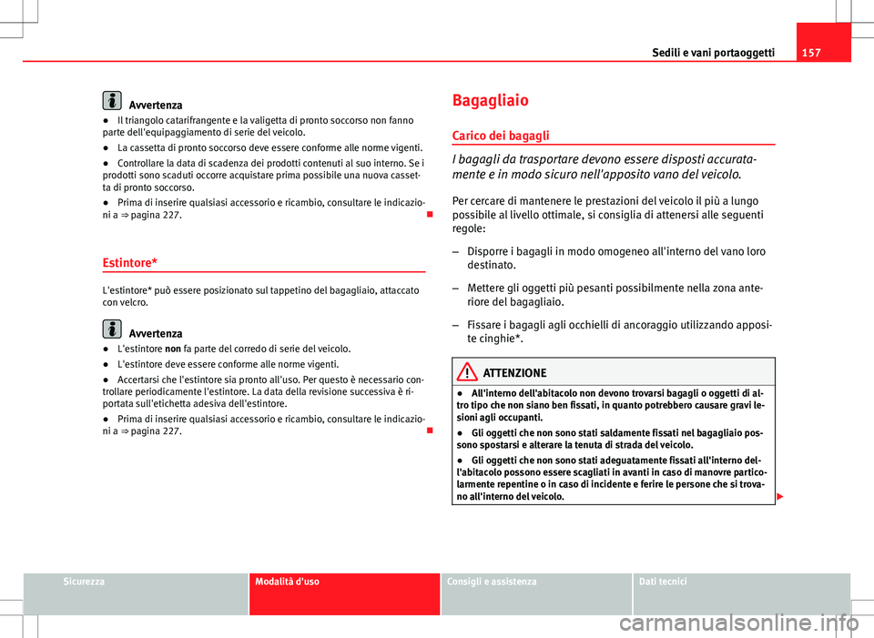 Seat Altea Freetrack 2013 Manuale del proprietario (in Italian) 157
Sedili e vani portaoggetti
Avvertenza
● Il triangolo catarifrangente e la valigetta di pronto soccorso non fanno
parte dell'equipaggiamento di serie del veicolo.
● La cassetta di pronto so Seat Altea Freetrack 2013 Manuale del proprietario (in Italian) 157
Sedili e vani portaoggetti
Avvertenza
● Il triangolo catarifrangente e la valigetta di pronto soccorso non fanno
parte dell'equipaggiamento di serie del veicolo.
● La cassetta di pronto so