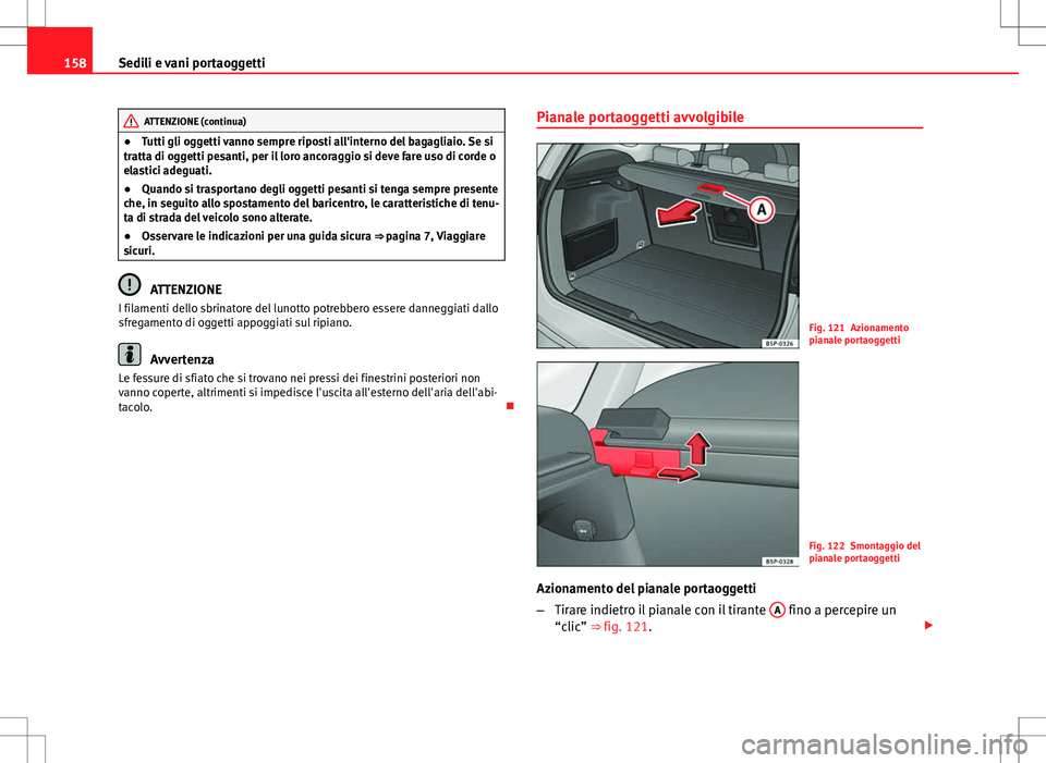 Seat Altea Freetrack 2013 Manuale del proprietario (in Italian) 158Sedili e vani portaoggetti
ATTENZIONE (continua)
● Tutti gli oggetti vanno sempre riposti all'interno del bagagliaio. Se si
tratta di oggetti pesanti, per il loro ancoraggio si deve fare uso Seat Altea Freetrack 2013 Manuale del proprietario (in Italian) 158Sedili e vani portaoggetti
ATTENZIONE (continua)
● Tutti gli oggetti vanno sempre riposti all'interno del bagagliaio. Se si
tratta di oggetti pesanti, per il loro ancoraggio si deve fare uso