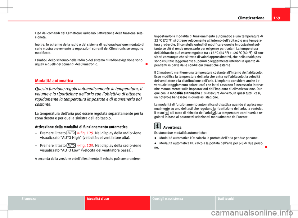 Seat Altea Freetrack 2013 Manuale del proprietario (in Italian) 169
Climatizzazione
I led dei comandi del Climatronic indicano l'attivazione della funzione sele-
zionata.
Inoltre, lo schermo della radio o del sistema di radionavigazione montato di
serie mostra Seat Altea Freetrack 2013 Manuale del proprietario (in Italian) 169
Climatizzazione
I led dei comandi del Climatronic indicano l'attivazione della funzione sele-
zionata.
Inoltre, lo schermo della radio o del sistema di radionavigazione montato di
serie mostra