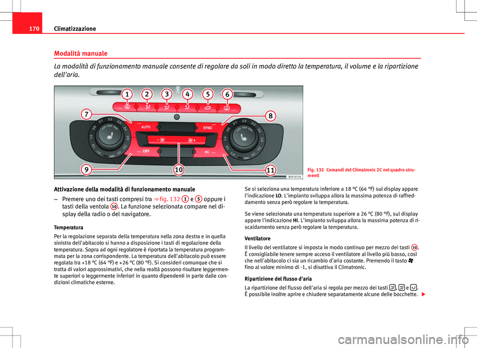 Seat Altea Freetrack 2013 Manuale del proprietario (in Italian) 170Climatizzazione
Modalità manuale
La modalità di funzionamento manuale consente di regolare da soli in modo diretto la temperatura, il volume e la ripartizione
dell'aria.
Fig. 132 Comandi del Seat Altea Freetrack 2013 Manuale del proprietario (in Italian) 170Climatizzazione
Modalità manuale
La modalità di funzionamento manuale consente di regolare da soli in modo diretto la temperatura, il volume e la ripartizione
dell'aria.
Fig. 132 Comandi del
