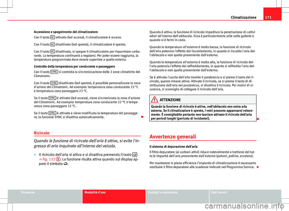 Seat Altea Freetrack 2013 Manuale del proprietario (in Italian) 171
Climatizzazione
Accensione e spegnimento del climatizzatore
Con il tasto AC
attivato (led acceso), il climatizzatore è acceso.
Con il tasto AC
disattivato (led spento), il climatizzatore è s Seat Altea Freetrack 2013 Manuale del proprietario (in Italian) 171
Climatizzazione
Accensione e spegnimento del climatizzatore
Con il tasto AC
attivato (led acceso), il climatizzatore è acceso.
Con il tasto AC
disattivato (led spento), il climatizzatore è s