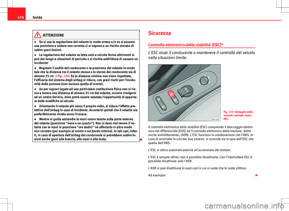 Seat Altea Freetrack 2013 Manuale del proprietario (in Italian) 174Guida
ATTENZIONE
● Se si usa la regolazione del volante in modo errato e/o se si assume
una posizione a sedere non corretta ci si espone a un rischio elevato di
subire gravi lesioni.
● La regol Seat Altea Freetrack 2013 Manuale del proprietario (in Italian) 174Guida
ATTENZIONE
● Se si usa la regolazione del volante in modo errato e/o se si assume
una posizione a sedere non corretta ci si espone a un rischio elevato di
subire gravi lesioni.
● La regol