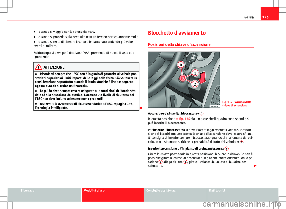 Seat Altea Freetrack 2013 Manuale del proprietario (in Italian) 175
Guida
● quando si viaggia con le catene da neve,
● quando si procede sulla neve alta o su un terreno particolarmente molle,
● quando si tenta di liberare il veicolo impantanato andando più Seat Altea Freetrack 2013 Manuale del proprietario (in Italian) 175
Guida
● quando si viaggia con le catene da neve,
● quando si procede sulla neve alta o su un terreno particolarmente molle,
● quando si tenta di liberare il veicolo impantanato andando più